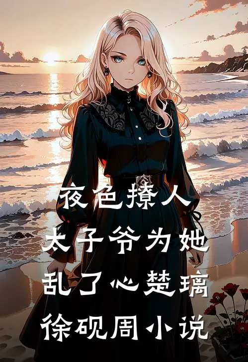 夜色撩人，太子爷为她乱了心楚璃徐砚周小说