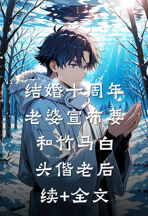 结婚十周年，老婆宣布要和竹马白头偕老后续+全文