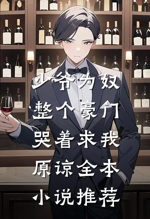 少爷为奴，整个豪门哭着求我原谅全本小说推荐