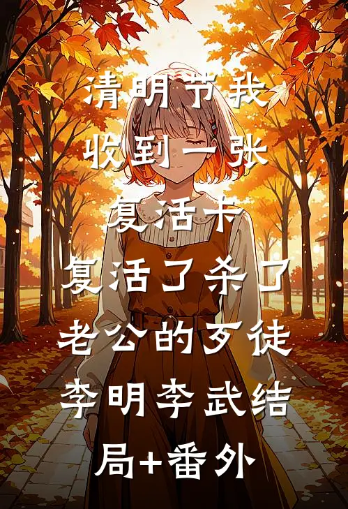 清明节我收到一张复活卡，复活了杀了老公的歹徒李明李武结局+番外