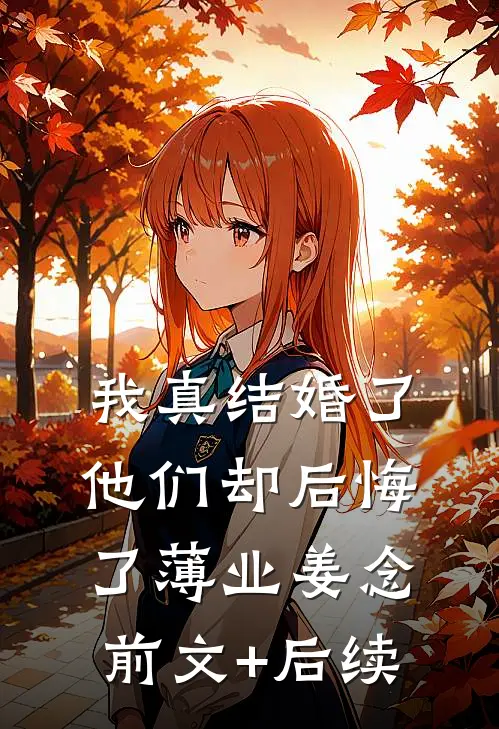 我真结婚了，他们却后悔了薄业姜念:前文+后续