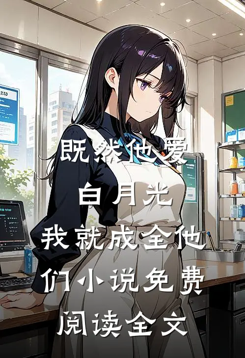 既然他爱白月光，我就成全他们小说免费阅读全文