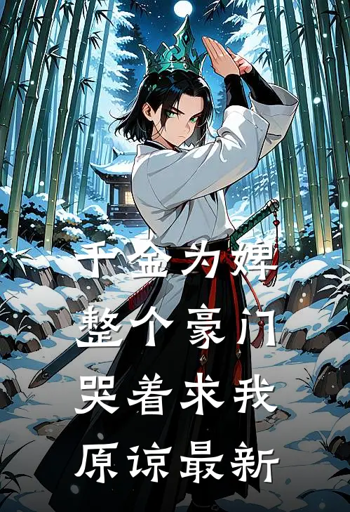 千金为婢，整个豪门哭着求我原谅最新
