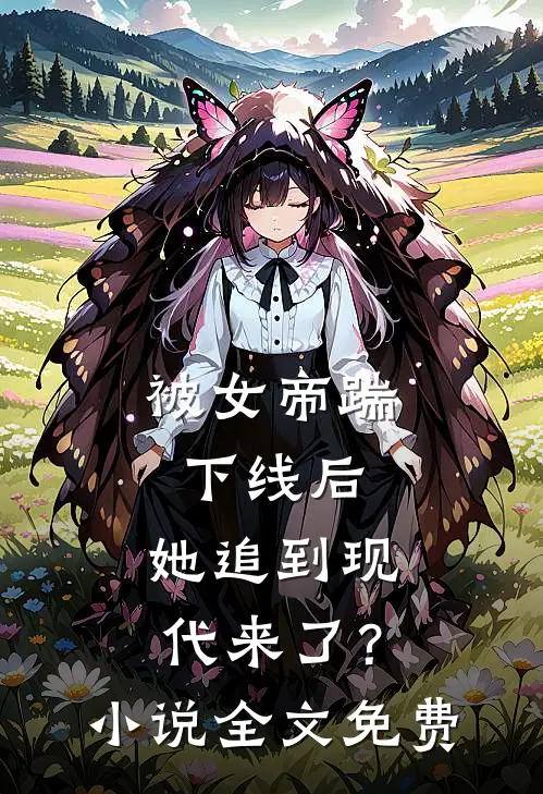 被女帝踹下线后，她追到现代来了？小说全文免费