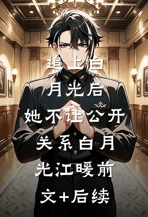 追上白月光后，她不让公开关系白月光江暖前文+后续
