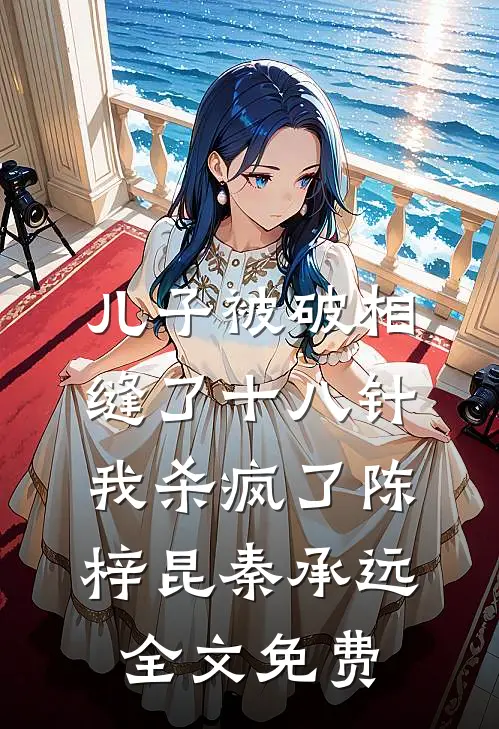儿子被破相缝了十八针，我杀疯了陈梓昆秦承远全文免费