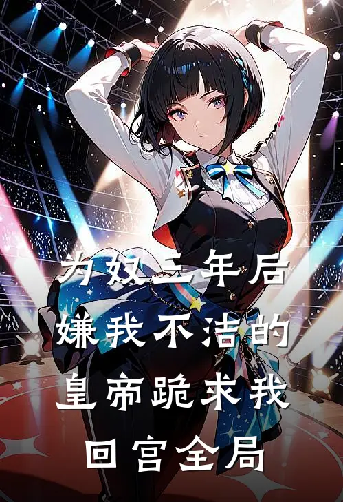 为奴三年后，嫌我不洁的皇帝跪求我回宫全局