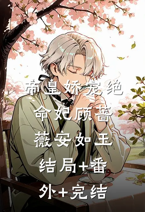 帝皇娇宠绝命妃顾蔷薇安如玉:结局+番外+完结