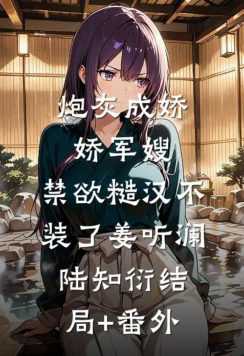 炮灰成娇娇军嫂，禁欲糙汉不装了姜听澜陆知衍结局+番外