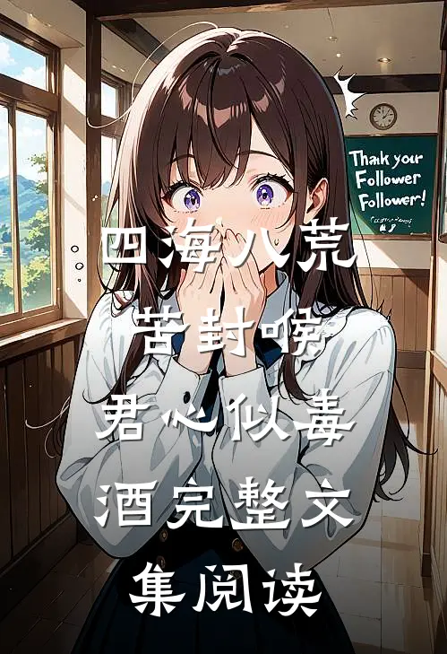 四海八荒苦封喉，君心似毒酒完整文集阅读