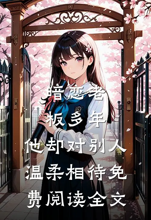 暗恋老板多年，他却对别人温柔相待免费阅读全文