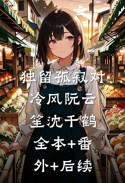 独留孤寂对冷风阮云笙沈千鹤全本+番外+后续