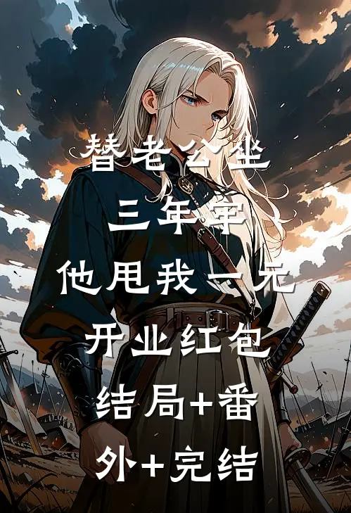 替老公坐三年牢，他甩我一元开业红包:结局+番外+完结