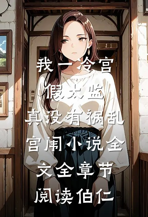 我一冷宫假太监，真没有祸乱宫闱小说全文全章节阅读伯仁