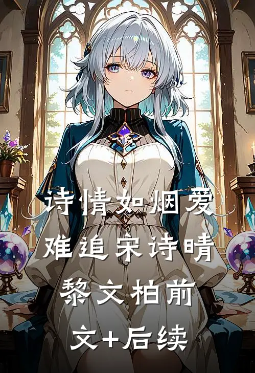 诗情如烟爱难追宋诗晴黎文柏前文+后续