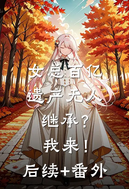 女总百亿遗产无人继承？我来！后续+番外