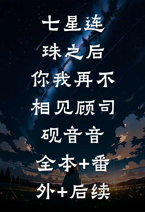七星连珠之后，你我再不相见顾司砚音音:全本+番外+后续