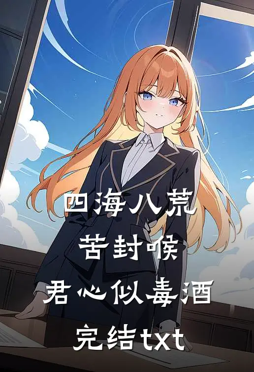 四海八荒苦封喉，君心似毒酒完结txt