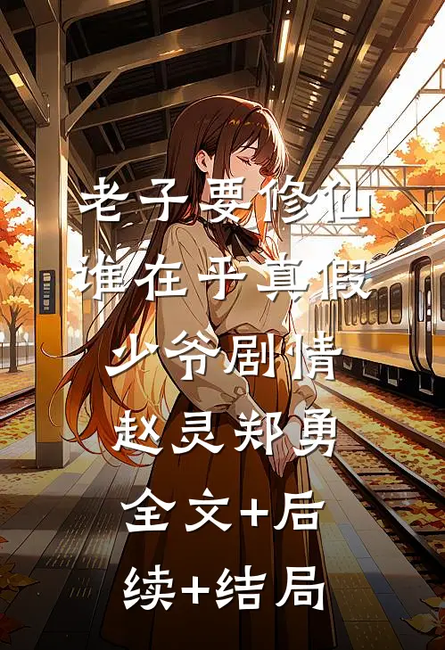 老子要修仙，谁在乎真假少爷剧情赵灵郑勇全文+后续+结局