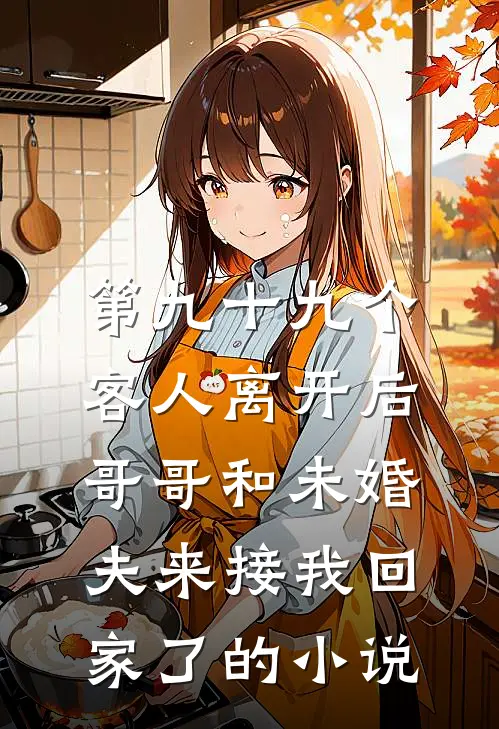第九十九个客人离开后，哥哥和未婚夫来接我回家了的小说