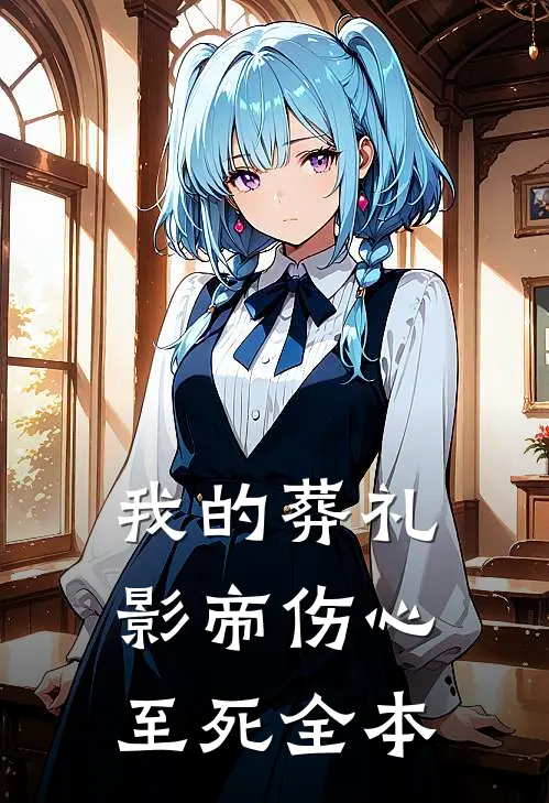 我的葬礼，影帝伤心至死全本