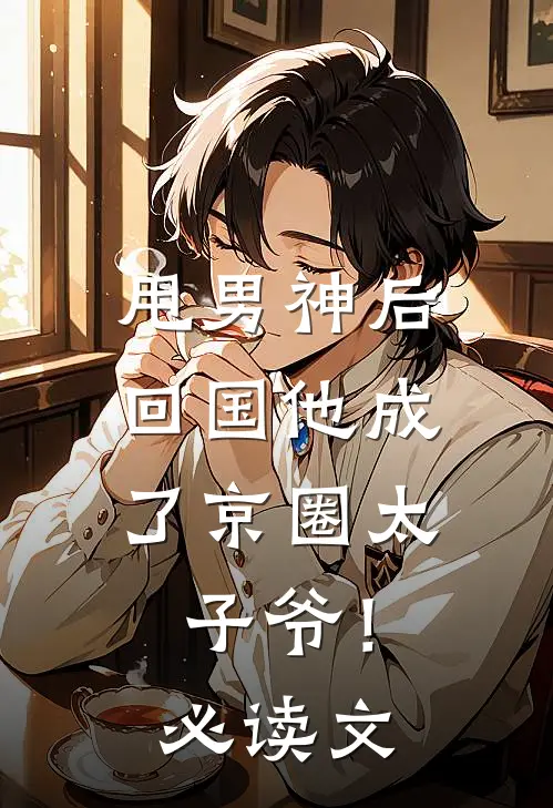 甩男神后，回国他成了京圈太子爷！必读文