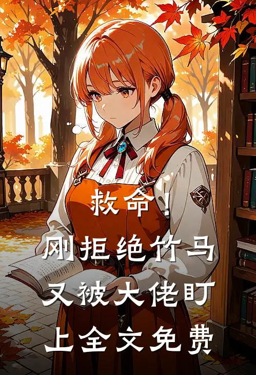 救命！刚拒绝竹马，又被大佬盯上全文免费
