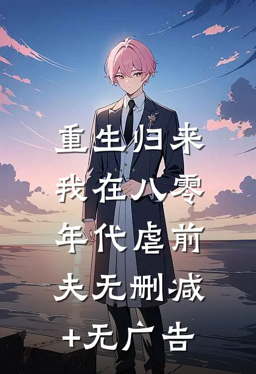 重生归来，我在八零年代虐前夫无删减+无广告