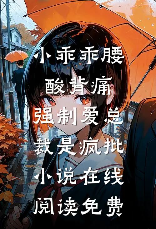 小乖乖腰酸背痛，强制爱总裁是疯批小说在线阅读免费