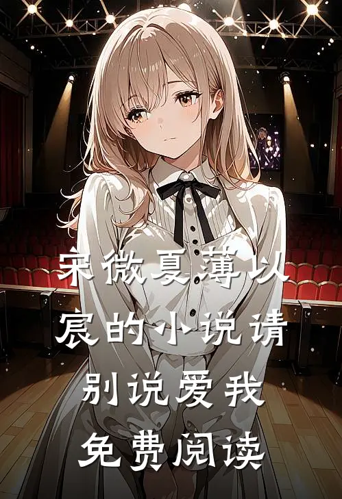 宋微夏薄以宸的小说请别说爱我免费阅读