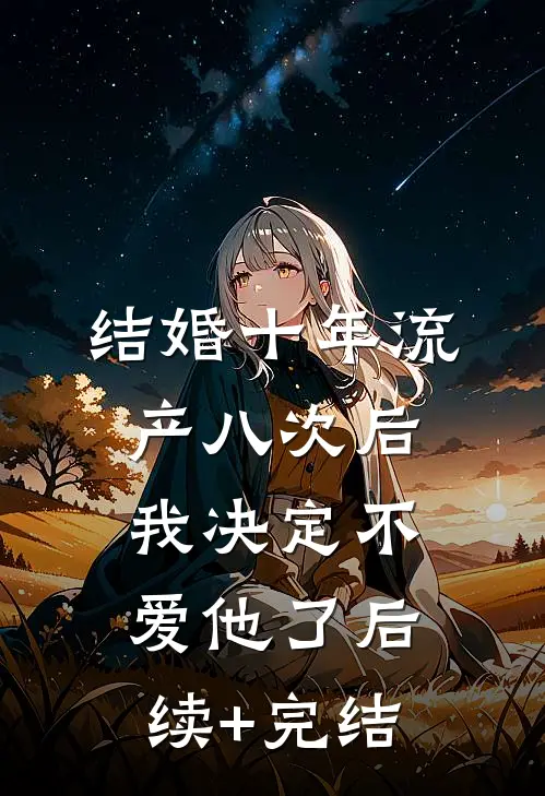 结婚十年流产八次后，我决定不爱他了后续+完结
