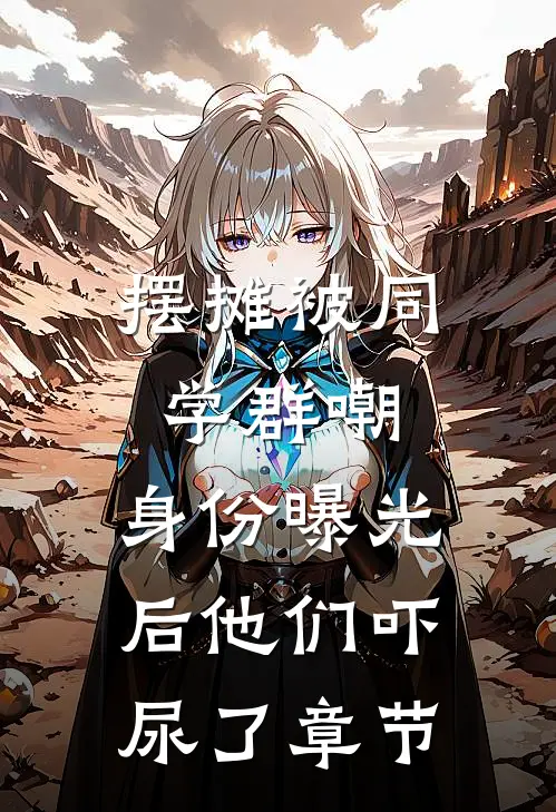 摆摊被同学群嘲，身份曝光后他们吓尿了章节
