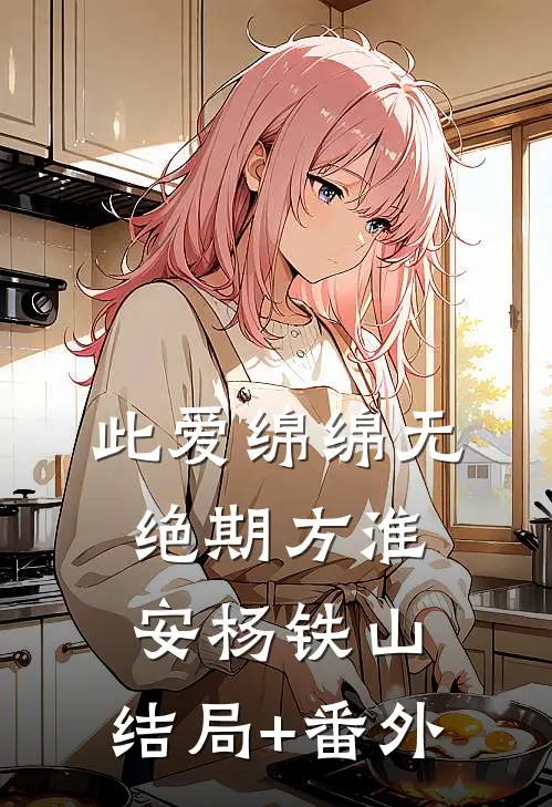 此爱绵绵无绝期方淮安杨铁山:结局+番外