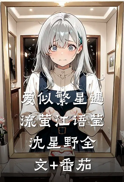 爱似繁星遇流萤江语莹沈星野全文+番茄