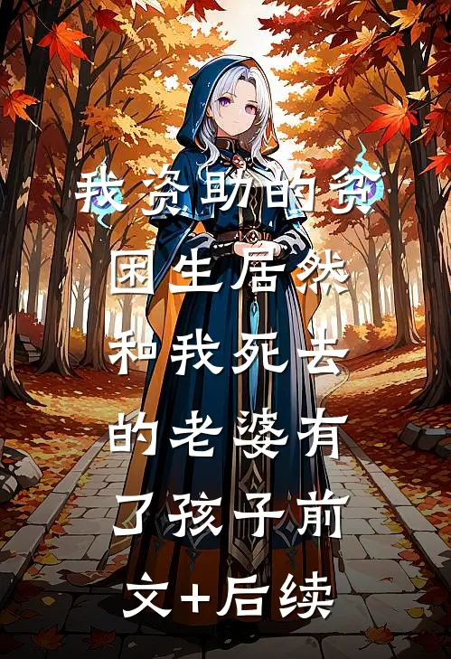 我资助的贫困生居然和我死去的老婆有了孩子前文+后续