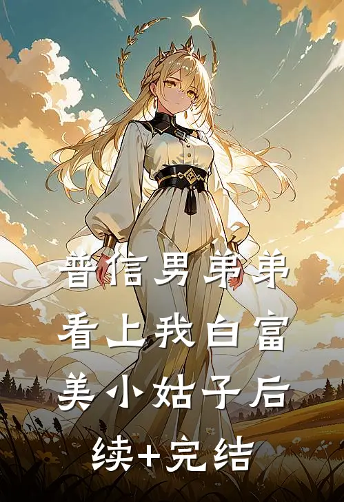 普信男弟弟看上我白富美小姑子后续+完结