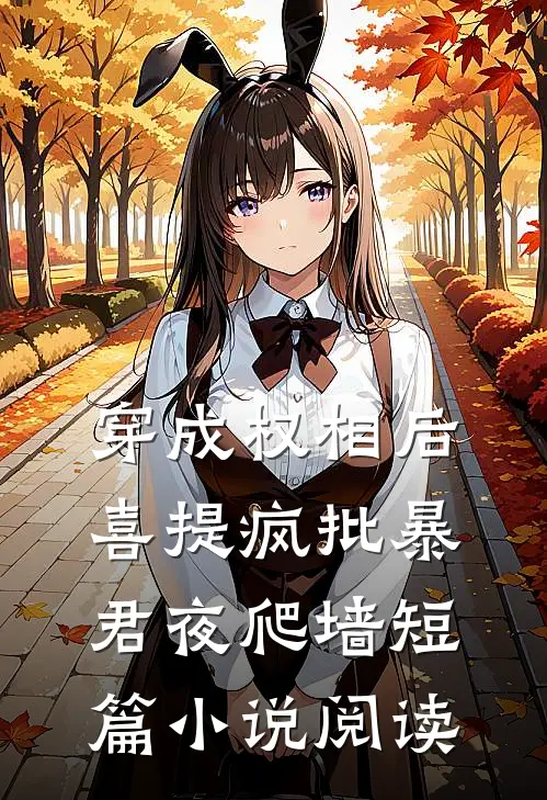 穿成权相后，喜提疯批暴君夜爬墙短篇小说阅读