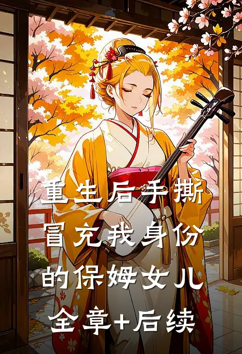 重生后手撕冒充我身份的保姆女儿:全章+后续