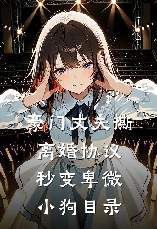 豪门丈夫撕离婚协议，秒变卑微小狗目录