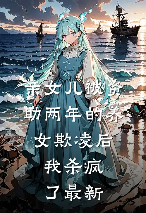 亲女儿被资助两年的养女欺凌后，我杀疯了最新