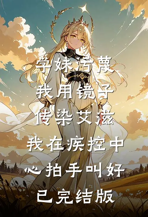 学妹污蔑我用镜子传染艾滋，我在疾控中心拍手叫好已完结版