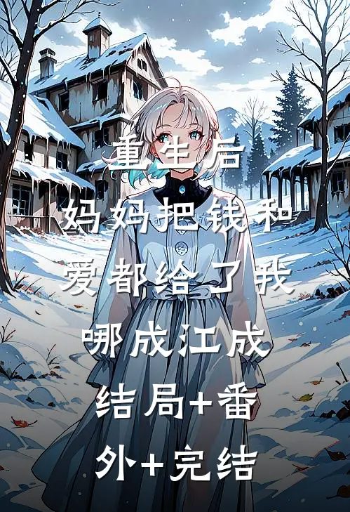 重生后，妈妈把钱和爱都给了我哪成江成结局+番外+完结