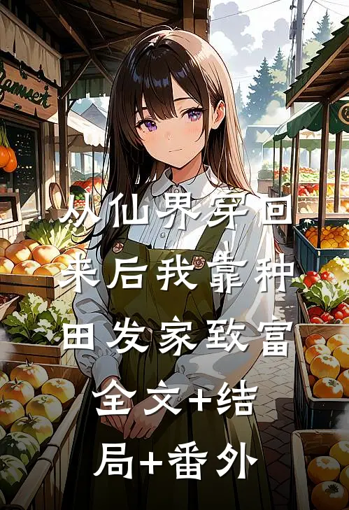 从仙界穿回来后我靠种田发家致富:全文+结局+番外