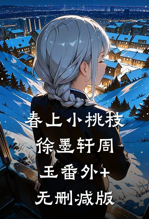 春上小桃枝徐墨轩周玉番外+无删减版