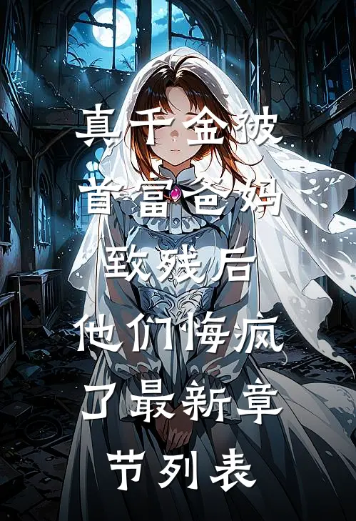 真千金被首富爸妈致残后，他们悔疯了最新章节列表