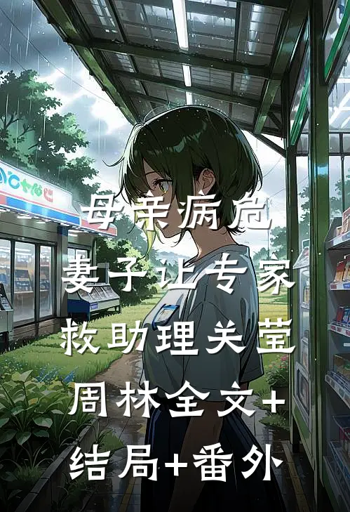 母亲病危，妻子让专家救助理关莹周林全文+结局+番外
