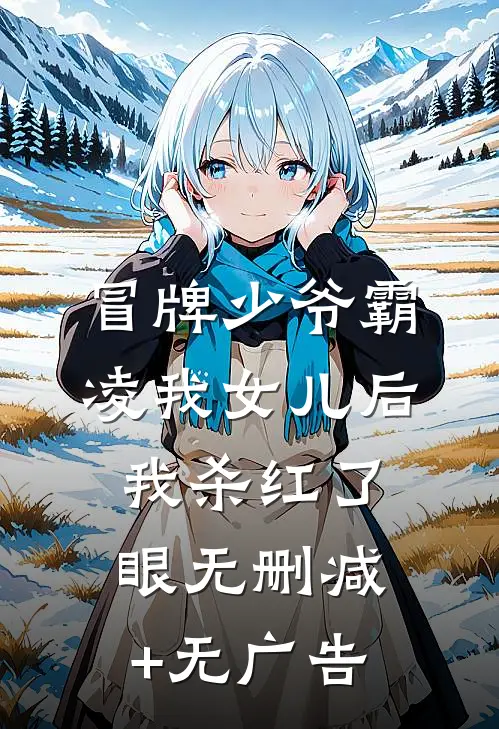 冒牌少爷霸凌我女儿后，我杀红了眼无删减+无广告
