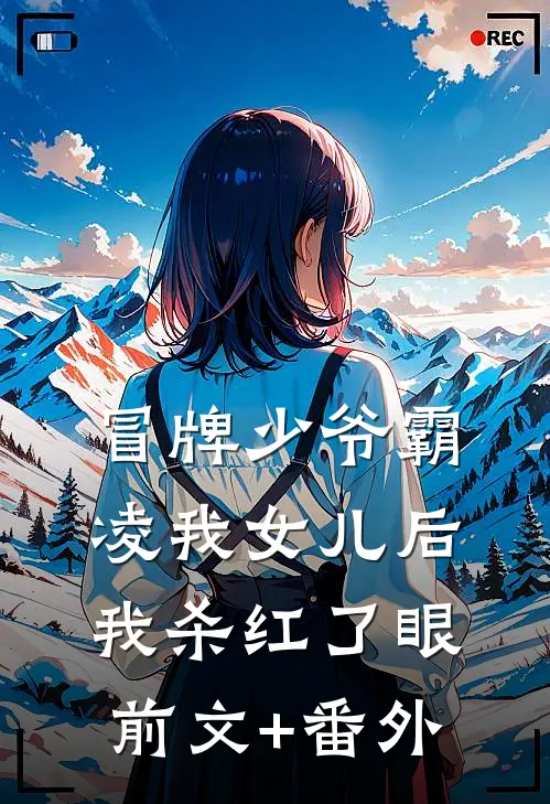 冒牌少爷霸凌我女儿后，我杀红了眼前文+番外