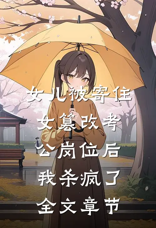 女儿被寄住女篡改考公岗位后，我杀疯了全文章节