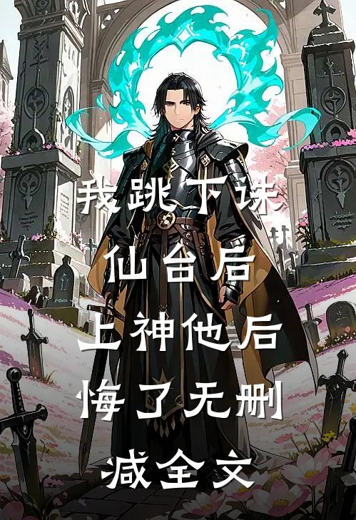我跳下诛仙台后，上神他后悔了无删减全文